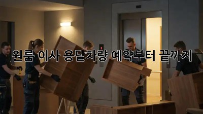 원룸 이사? 용달차량 예약부터 끝까지!